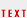 TEXT